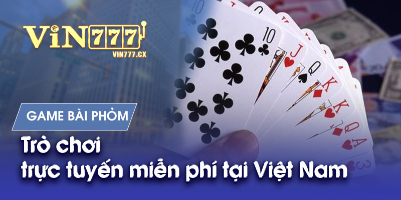Game bài phỏm - Trò chơi trực tuyến miễn phí tại Việt Nam