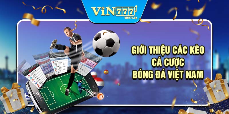 Giới thiệu các kèo cá cược bóng đá Việt Nam