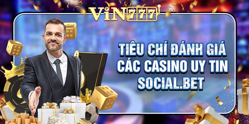 Tiêu chí đánh giá các casino uy tin social.bet 
